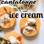 cut cantaloupe with vanilla ice cream and caramel sauce on a white table with text overlay that says the name of the recipe
